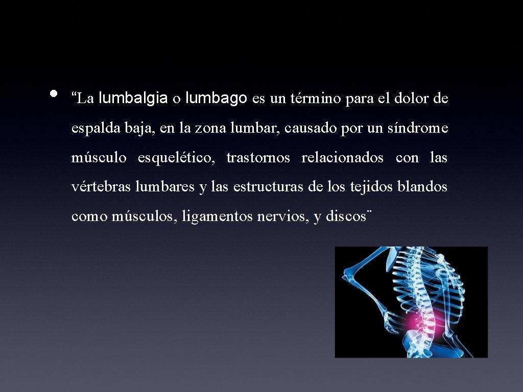  • “La lumbalgia o lumbago es un término para el dolor de espalda