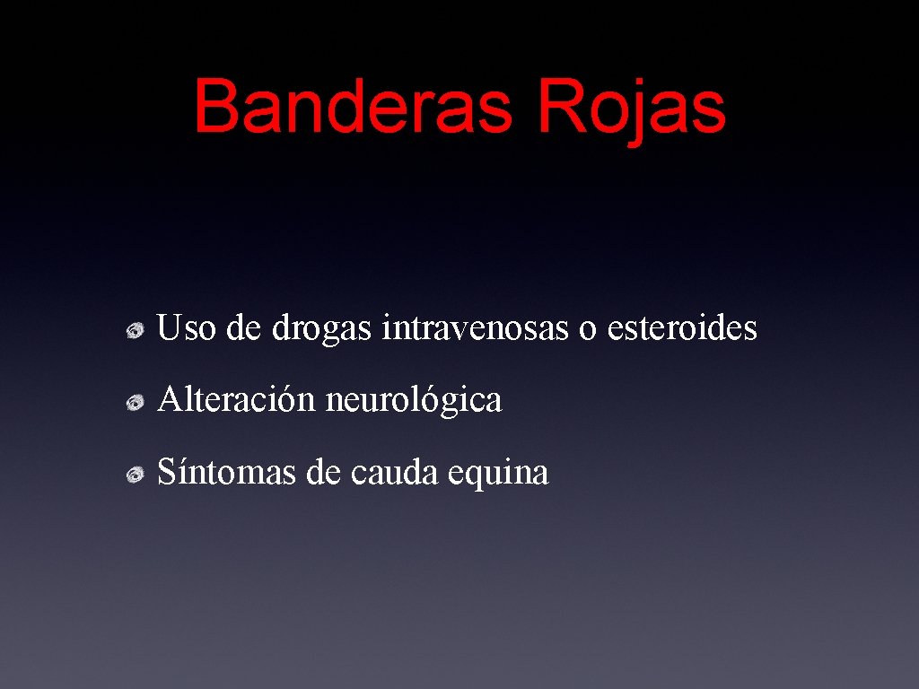 Banderas Rojas Uso de drogas intravenosas o esteroides Alteración neurológica Síntomas de cauda equina