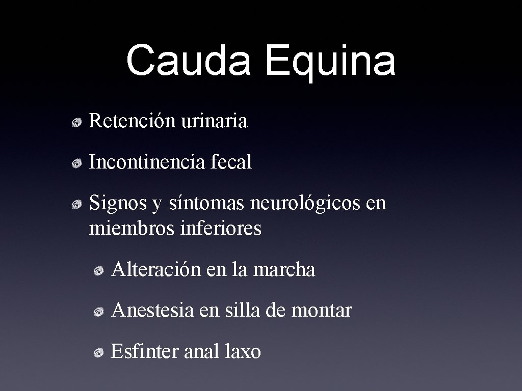 Cauda Equina Retención urinaria Incontinencia fecal Signos y síntomas neurológicos en miembros inferiores Alteración