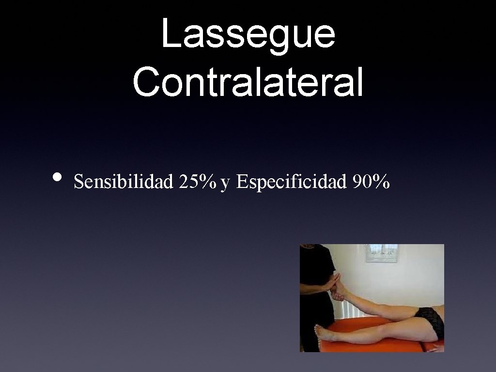 Lassegue Contralateral • Sensibilidad 25% y Especificidad 90% 