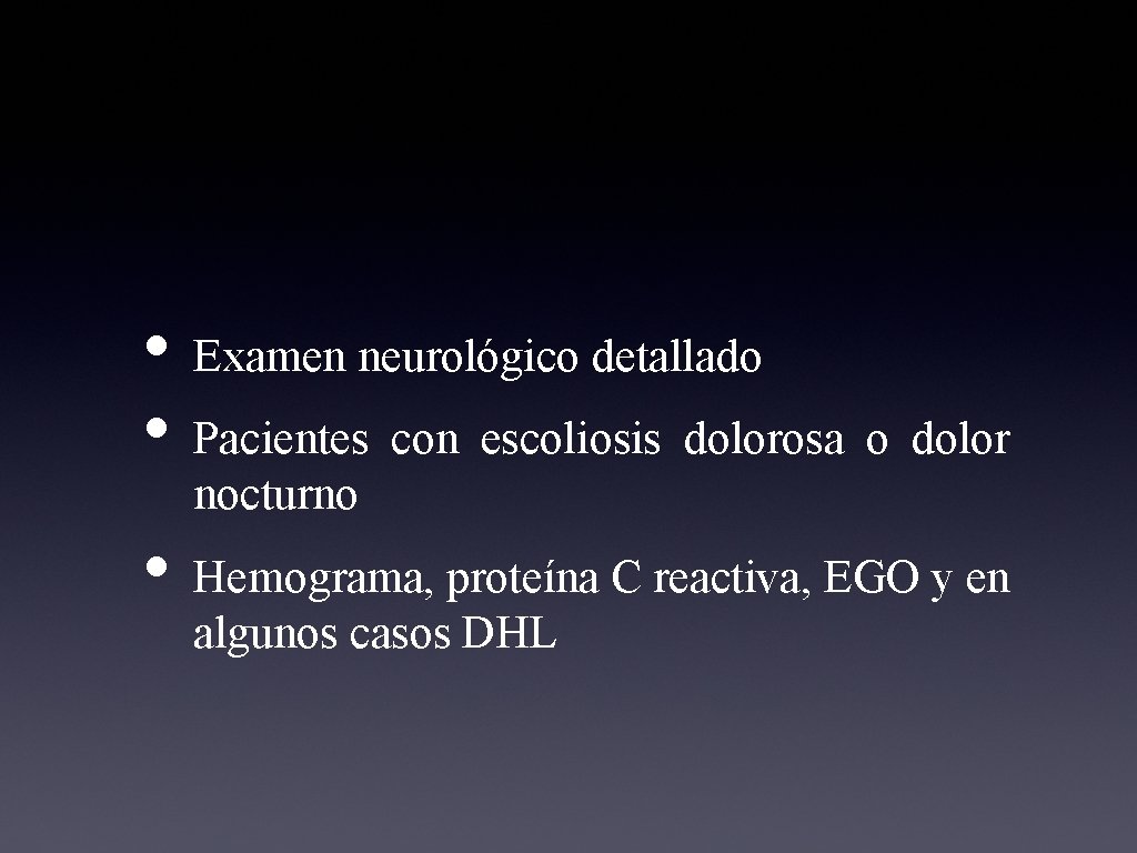  • Examen neurológico detallado • Pacientes con escoliosis dolorosa o dolor nocturno •