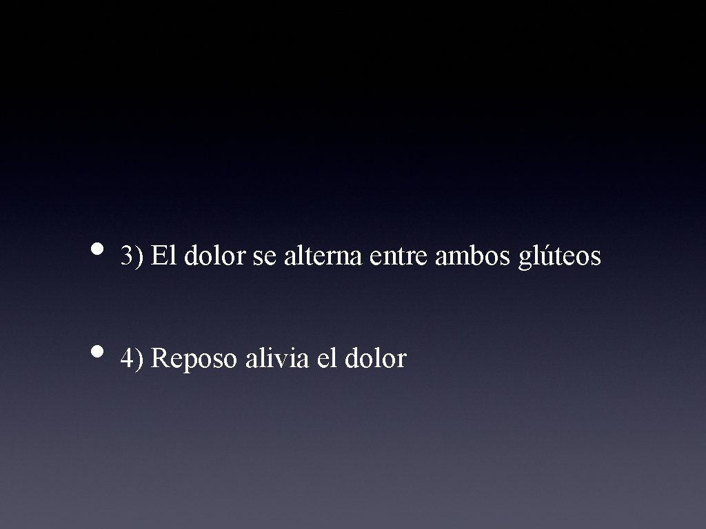  • 3) El dolor se alterna entre ambos glúteos • 4) Reposo alivia