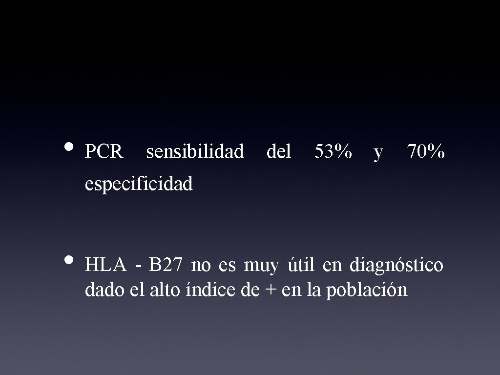  • PCR sensibilidad del 53% y 70% especificidad • HLA - B 27