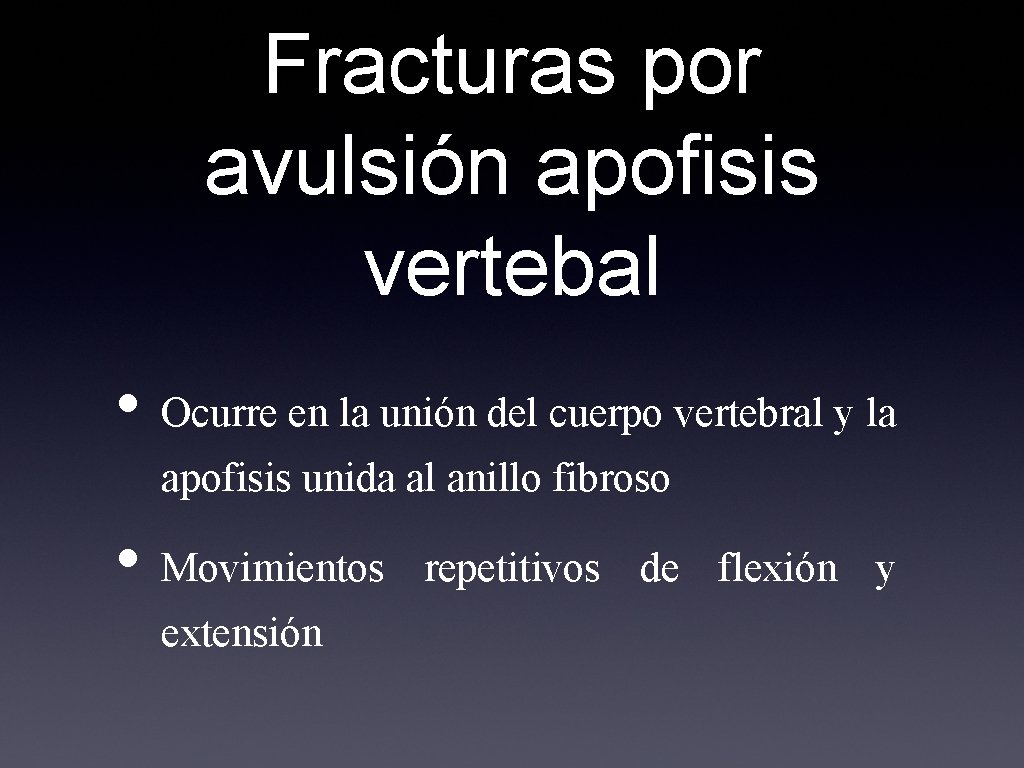 Fracturas por avulsión apofisis vertebal • Ocurre en la unión del cuerpo vertebral y