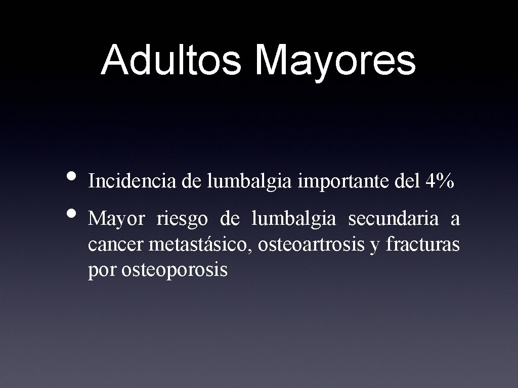 Adultos Mayores • Incidencia de lumbalgia importante del 4% • Mayor riesgo de lumbalgia