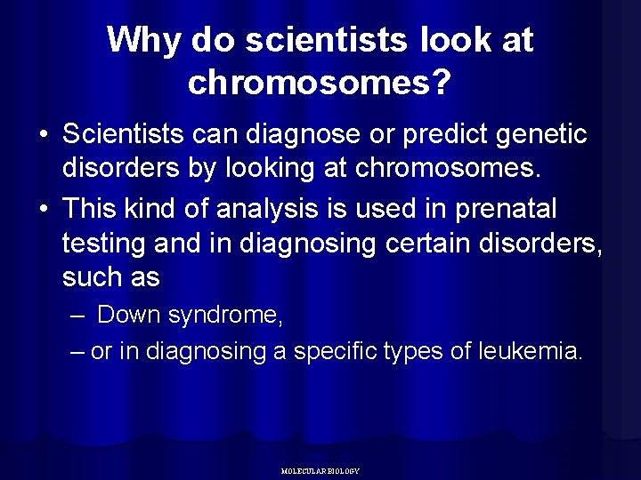 Why do scientists look at chromosomes? • Scientists can diagnose or predict genetic disorders
