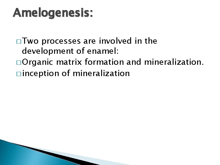 Amelogenesis: � Two processes are involved in the development of enamel: � Organic matrix