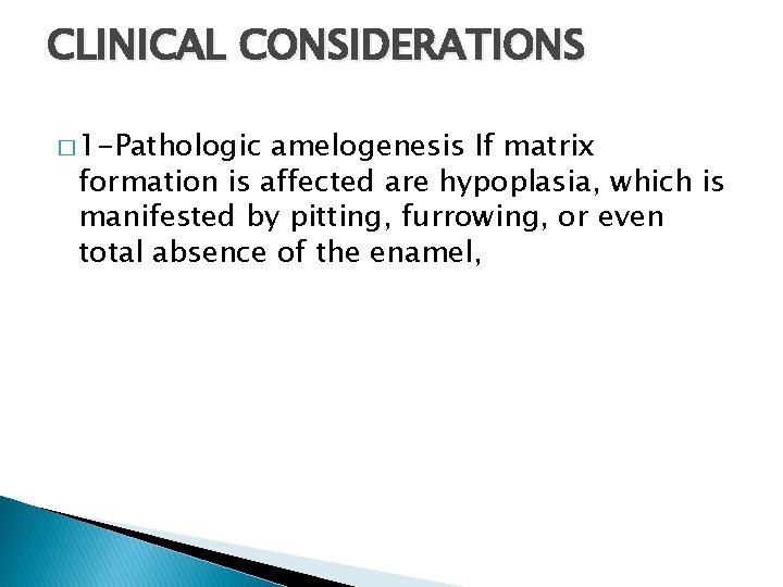 CLINICAL CONSIDERATIONS � 1 -Pathologic amelogenesis If matrix formation is affected are hypoplasia, which