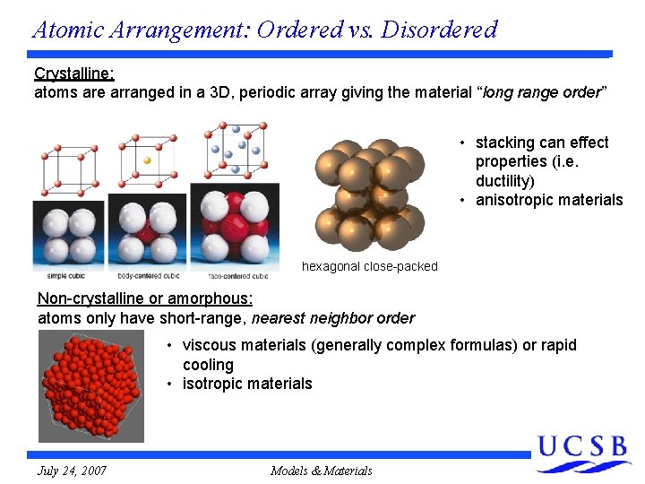 Atomic Arrangement: Ordered vs. Disordered Crystalline: atoms are arranged in a 3 D, periodic Atomic Arrangement: Ordered vs. Disordered Crystalline: atoms are arranged in a 3 D, periodic