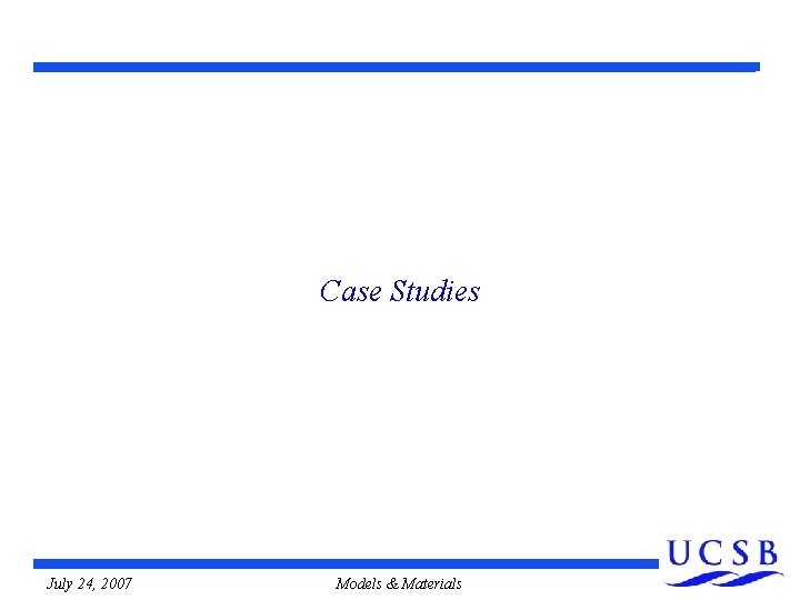 Case Studies July 24, 2007 Models & Materials  Case Studies July 24, 2007 Models & Materials