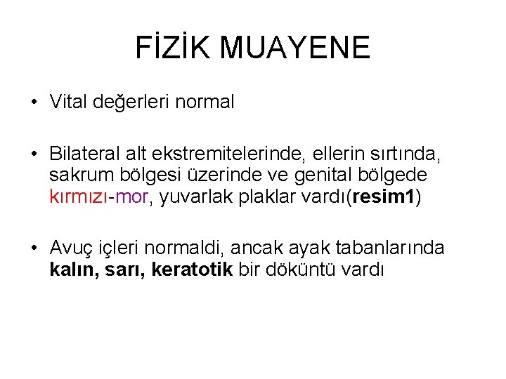 FİZİK MUAYENE • Vital değerleri normal • Bilateral alt ekstremitelerinde, ellerin sırtında, sakrum bölgesi