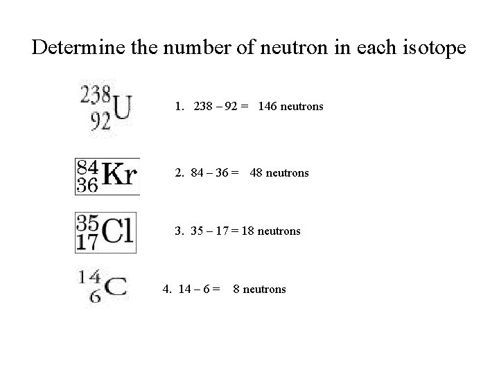 Determine the number of neutron in each isotope 1. 238 – 92 = 146