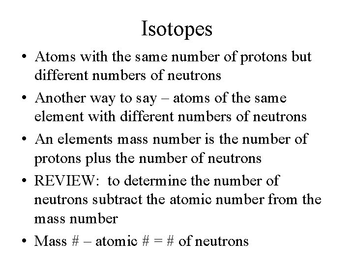 Isotopes • Atoms with the same number of protons but different numbers of neutrons