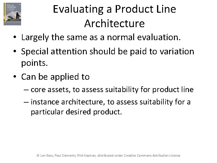 Evaluating a Product Line Architecture • Largely the same as a normal evaluation. •