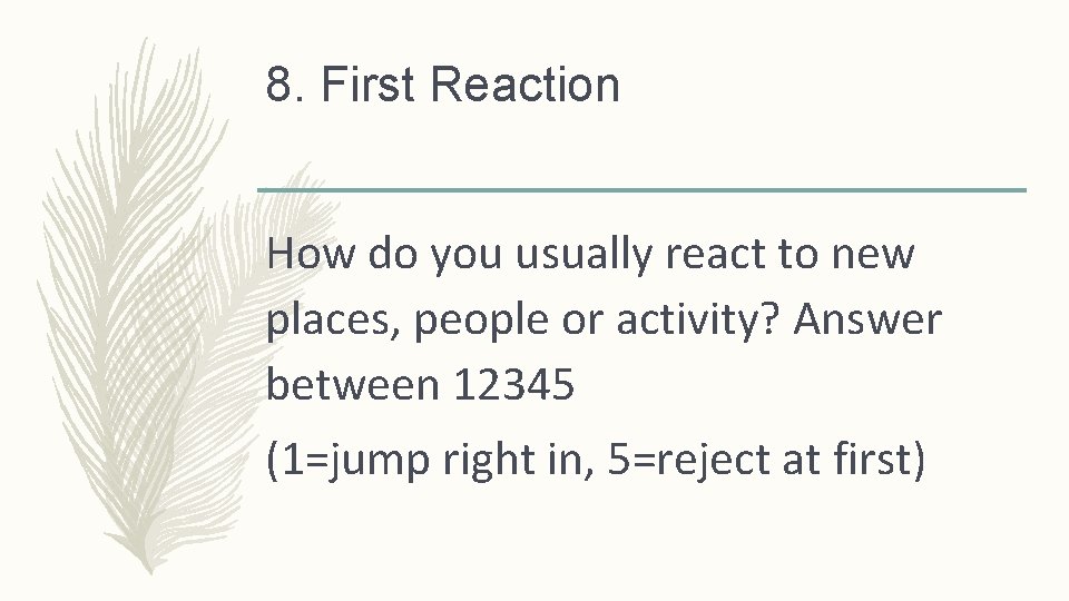 8. First Reaction How do you usually react to new places, people or activity?