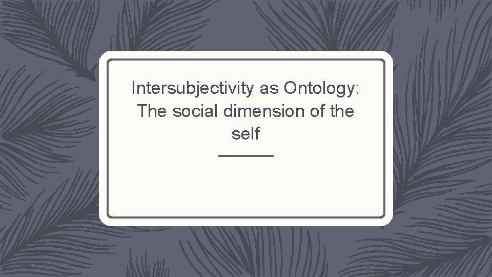 Intersubjectivity as Ontology: The social dimension of the self 