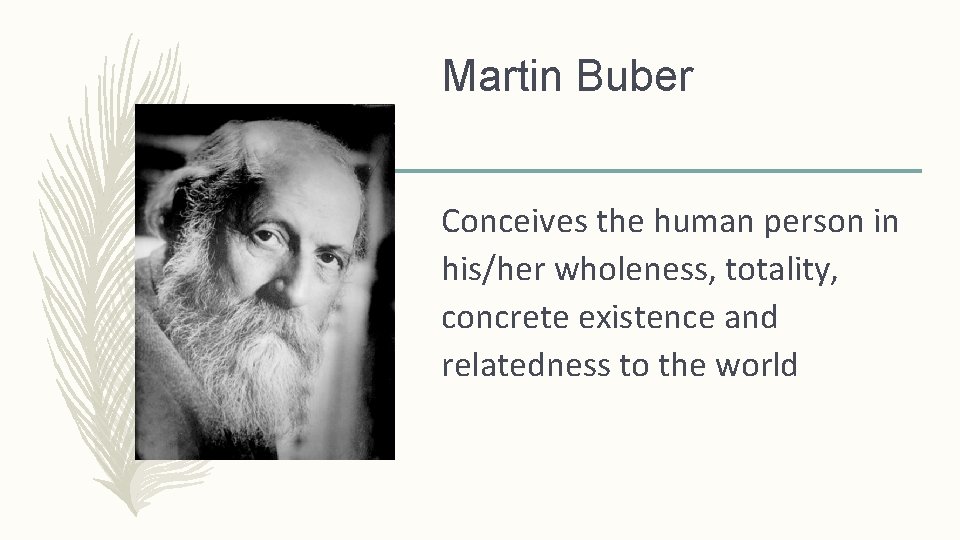 Martin Buber Conceives the human person in his/her wholeness, totality, concrete existence and relatedness