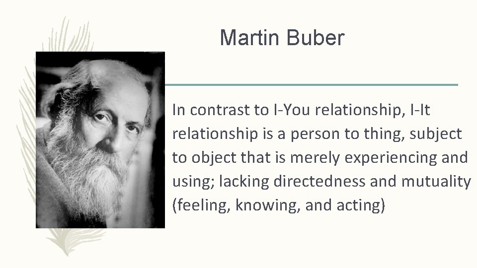 Martin Buber - In contrast to I-You relationship, I-It relationship is a person to