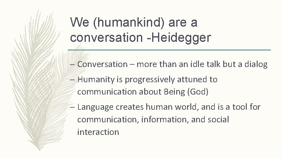 We (humankind) are a conversation -Heidegger – Conversation – more than an idle talk