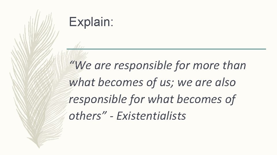 Explain: “We are responsible for more than what becomes of us; we are also