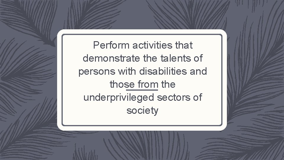 Perform activities that demonstrate the talents of persons with disabilities and those from the