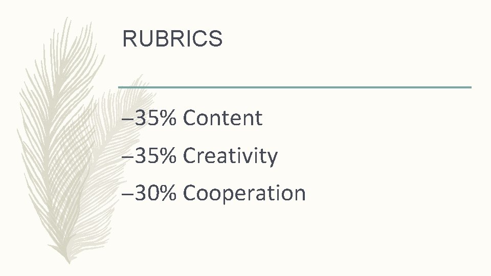 RUBRICS – 35% Content – 35% Creativity – 30% Cooperation 