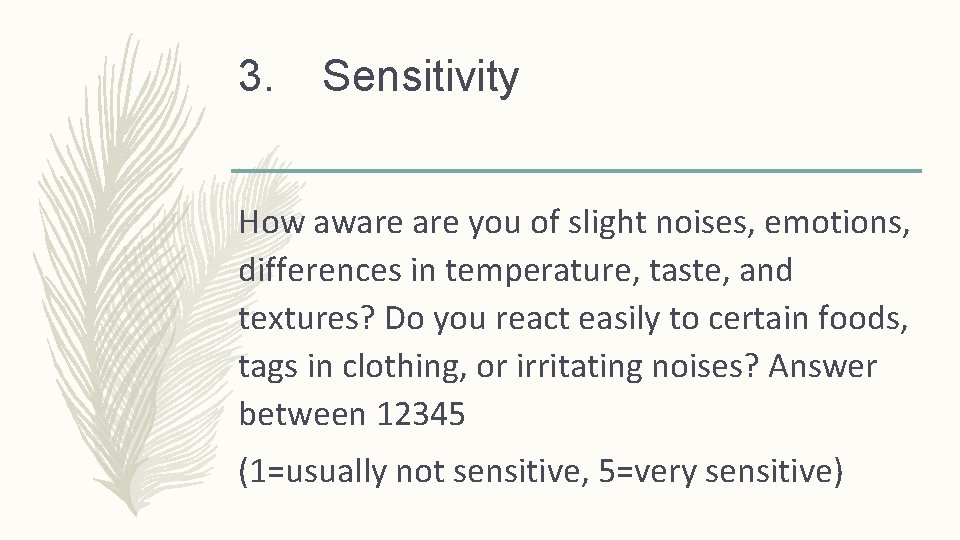 3. Sensitivity How aware you of slight noises, emotions, differences in temperature, taste, and