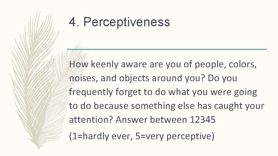 4. Perceptiveness How keenly aware you of people, colors, noises, and objects around you?