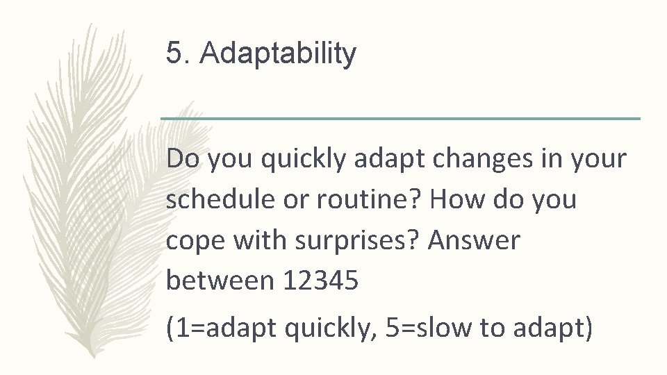 5. Adaptability Do you quickly adapt changes in your schedule or routine? How do