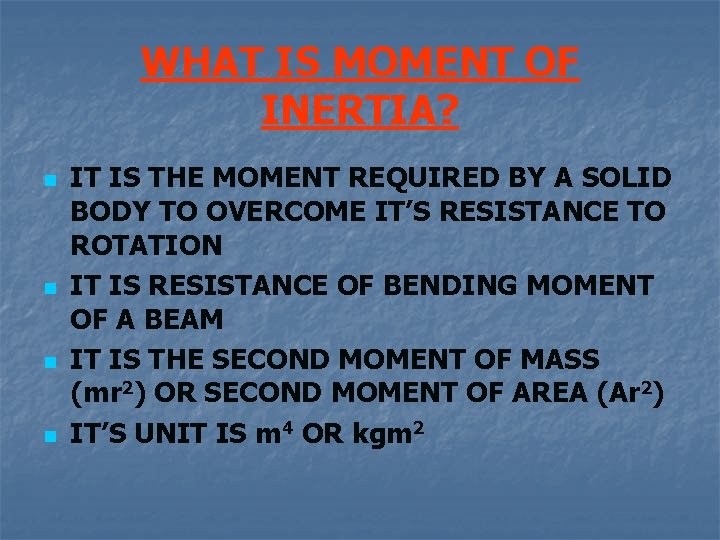 WHAT IS MOMENT OF INERTIA? n n IT IS THE MOMENT REQUIRED BY A