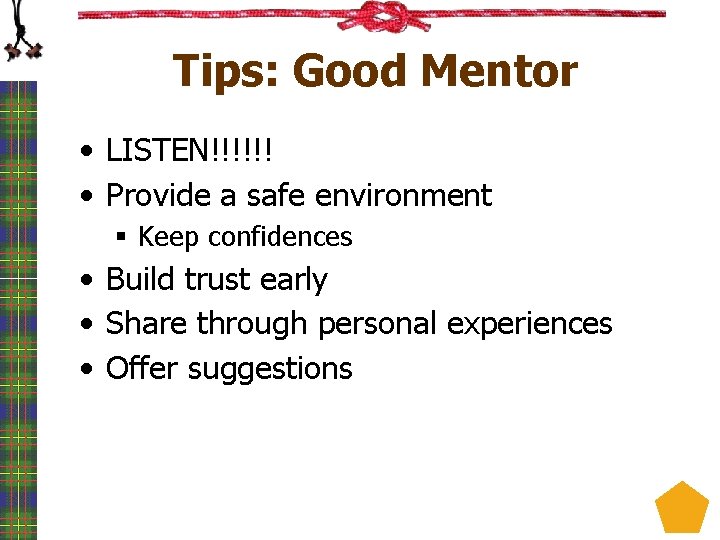 Tips: Good Mentor • LISTEN!!!!!! • Provide a safe environment § Keep confidences •