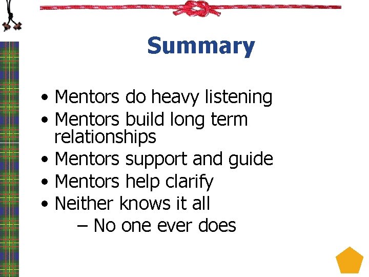 Summary • Mentors do heavy listening • Mentors build long term relationships • Mentors
