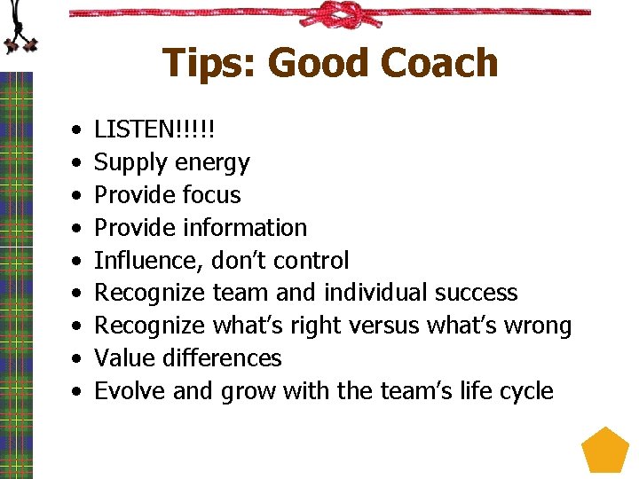 Tips: Good Coach • • • LISTEN!!!!! Supply energy Provide focus Provide information Influence,