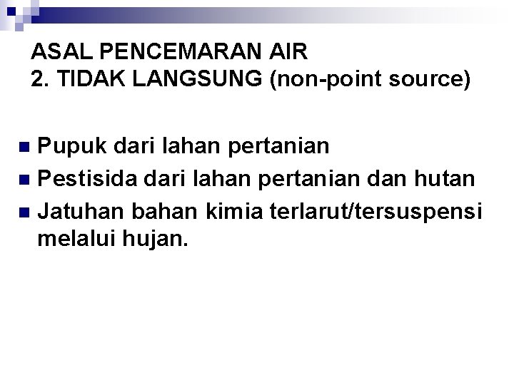 ASAL PENCEMARAN AIR 2. TIDAK LANGSUNG (non-point source) Pupuk dari lahan pertanian n Pestisida