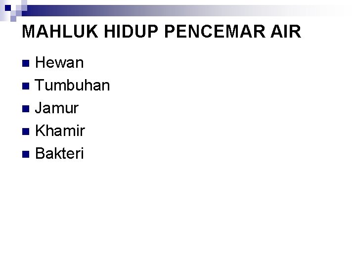 MAHLUK HIDUP PENCEMAR AIR Hewan n Tumbuhan n Jamur n Khamir n Bakteri n