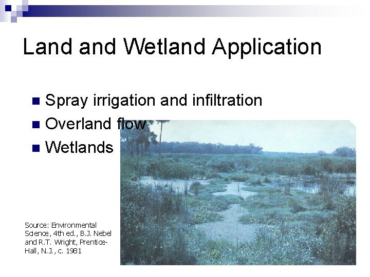 Land Wetland Application Spray irrigation and infiltration n Overland flow n Wetlands n Source: