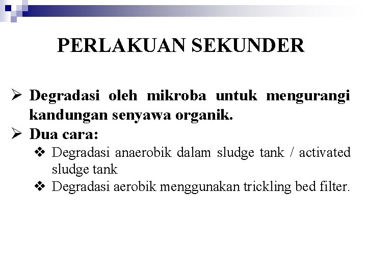 PERLAKUAN SEKUNDER Ø Degradasi oleh mikroba untuk mengurangi kandungan senyawa organik. Ø Dua cara: