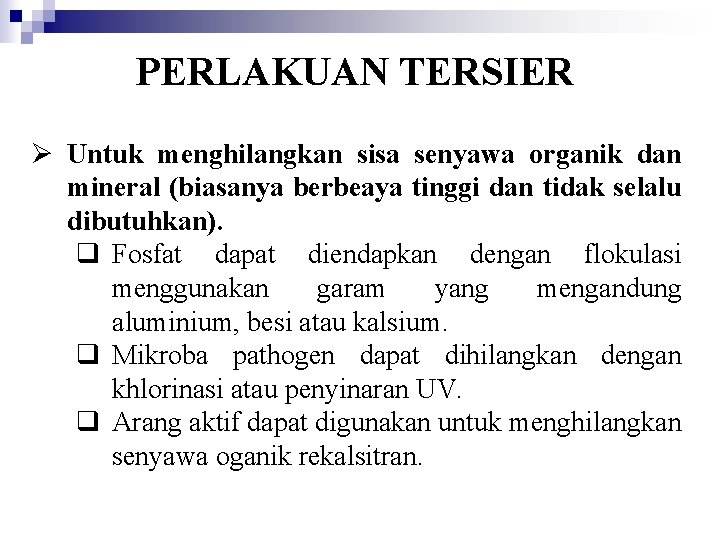 PERLAKUAN TERSIER Ø Untuk menghilangkan sisa senyawa organik dan mineral (biasanya berbeaya tinggi dan