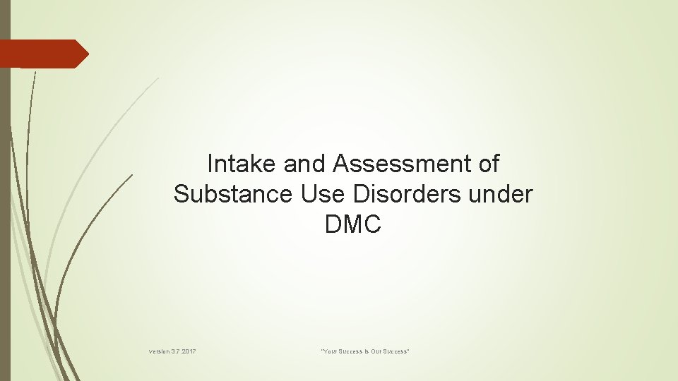 Intake and Assessment of Substance Use Disorders under DMC version 3. 7. 2017 "Your