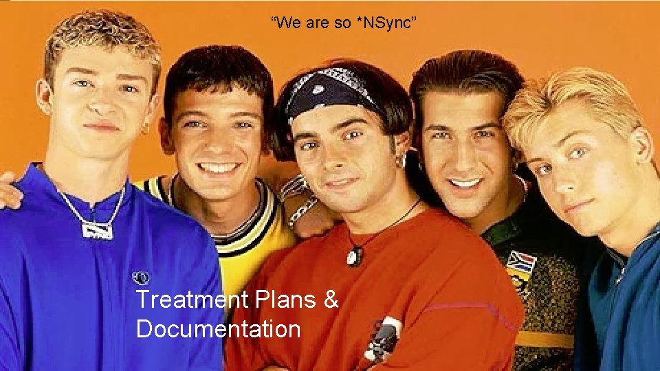 “We are so *NSync” Treatment Plans & Documentation version 3. 7. 2017 "Your Success