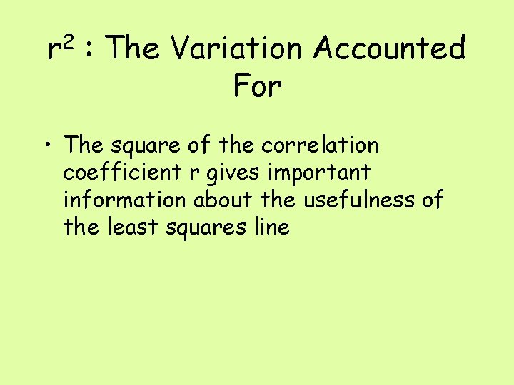 r 2 : The Variation Accounted For • The square of the correlation coefficient