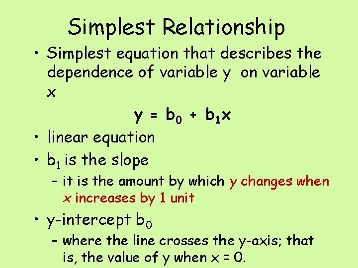 Simplest Relationship • Simplest equation that describes the dependence of variable y on variable