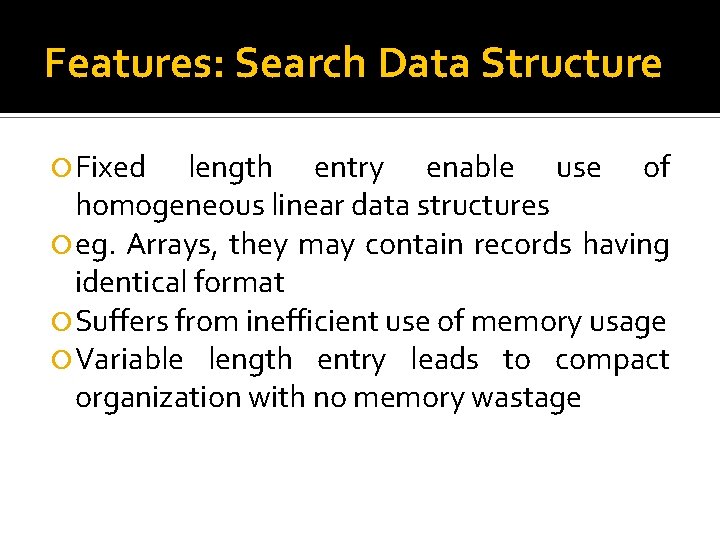 Features: Search Data Structure Fixed length entry enable use of homogeneous linear data structures Features: Search Data Structure Fixed length entry enable use of homogeneous linear data structures