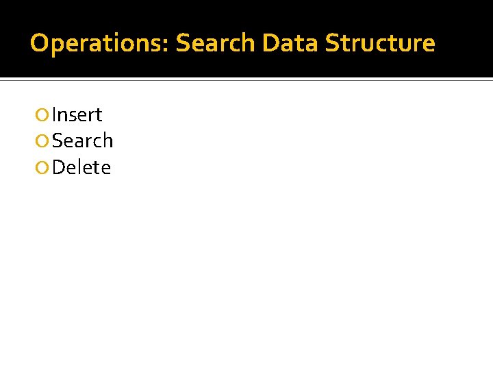 Operations: Search Data Structure Insert Search Delete Operations: Search Data Structure Insert Search Delete