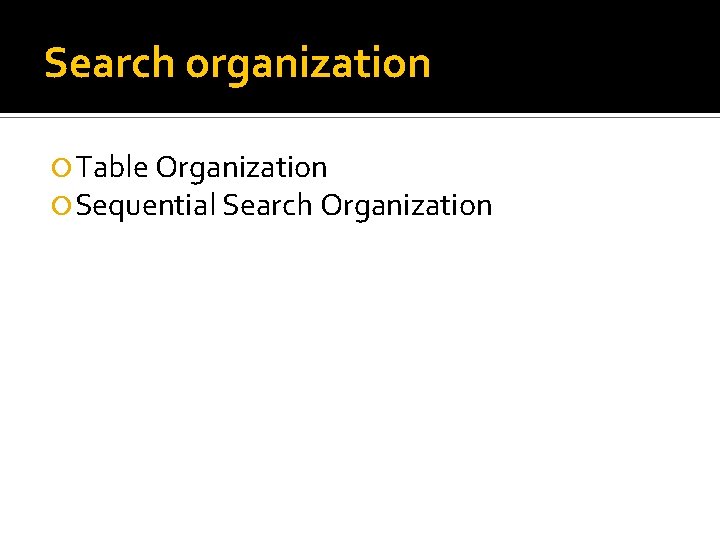 Search organization Table Organization Sequential Search Organization Search organization Table Organization Sequential Search Organization