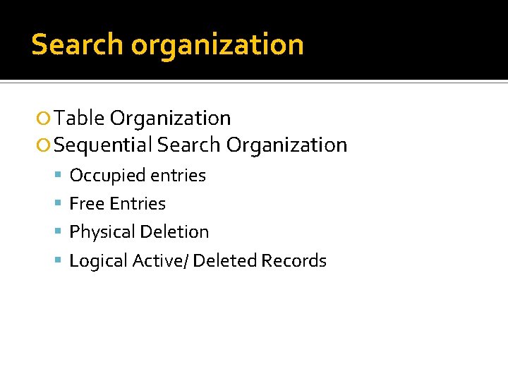 Search organization Table Organization Sequential Search Organization Occupied entries Free Entries Physical Deletion Logical Search organization Table Organization Sequential Search Organization Occupied entries Free Entries Physical Deletion Logical