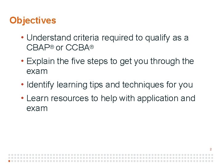 2 Objectives • Understand criteria required to qualify as a CBAP® or CCBA® •