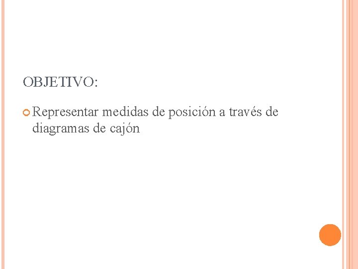 OBJETIVO: Representar medidas de posición a través de diagramas de cajón 