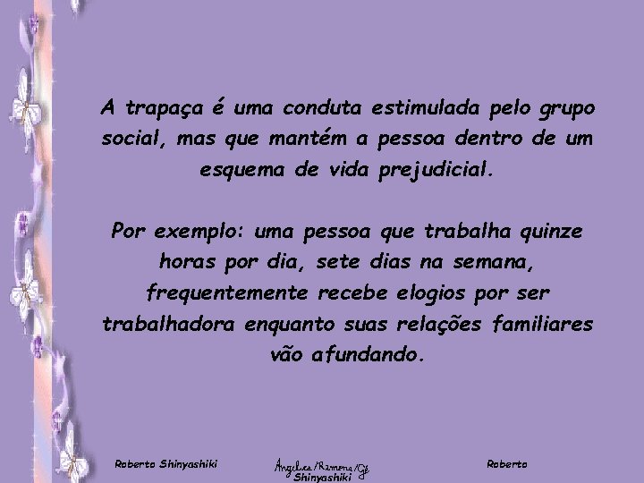 A trapaça é uma conduta estimulada pelo grupo social, mas que mantém a pessoa