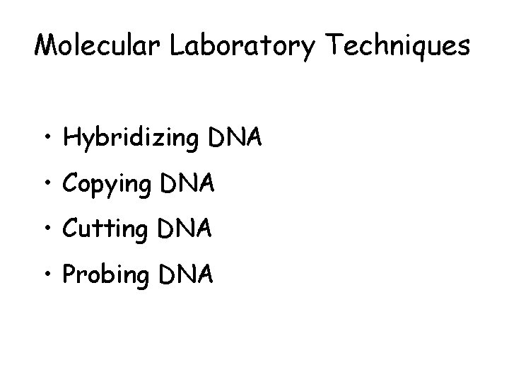 Molecular Laboratory Techniques • Hybridizing DNA • Copying DNA • Cutting DNA • Probing
